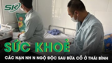 Tình Hình Sức Khoẻ Của Các Nạn Nhân Ngộ Độc Sau Bữa Cỗ Ăn Có Tiết Canh Dê Tại Thái Bình | SKĐS