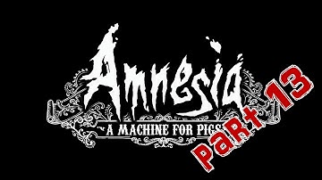 Amnesia: A Machine for Pigs Part 13