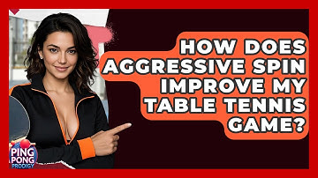 How Does Aggressive Spin Improve My Table Tennis Game? - Ping Pong Prodigy