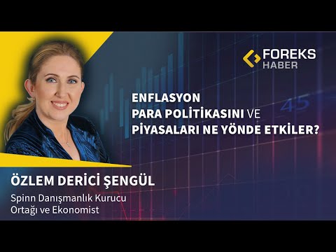 Özlem Derici Şengül | Enflasyon Para Politikasını ve Piyasaları Ne Yönde Etkiler?