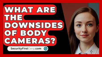 What Are The Downsides Of Body Cameras? - SecurityFirstCorp.com