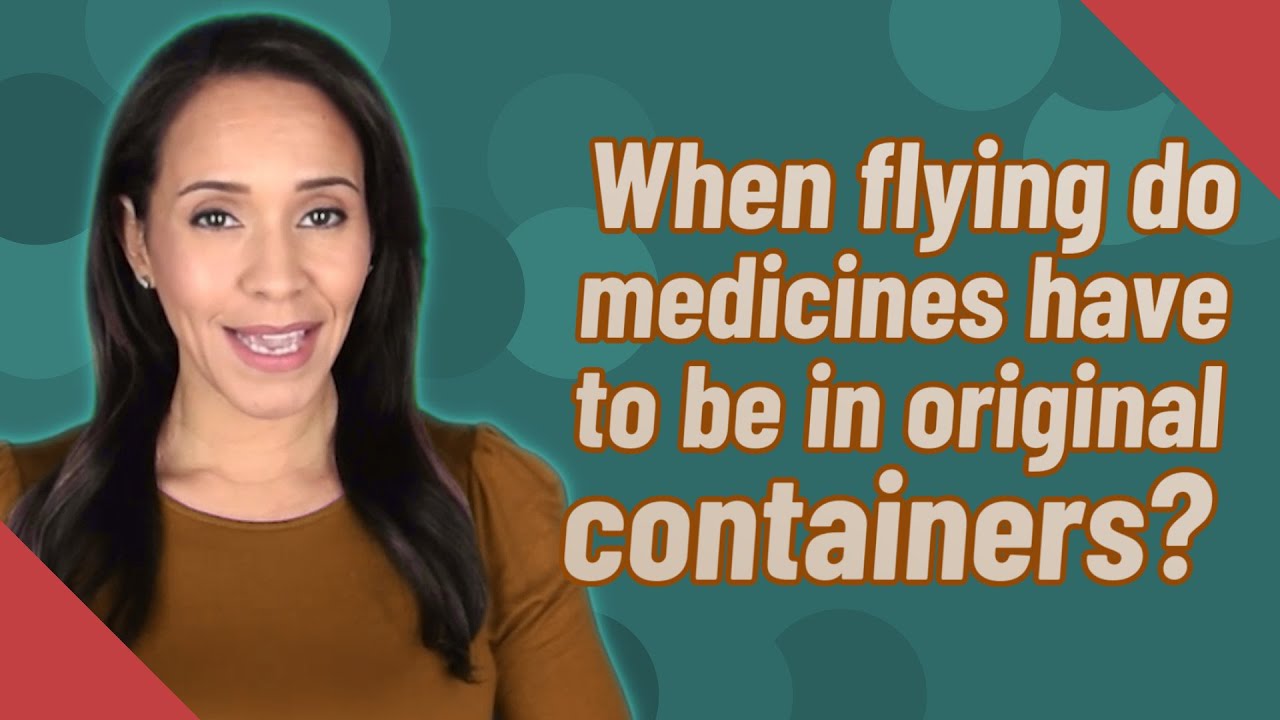When flying do medicines have to be in original containers? YouTube