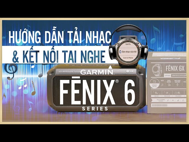 Cách tải nhạc và kết nối tai nghe cho đồng hồ Garmin Fenix 6 Series | Thế Giới Đồng Hồ