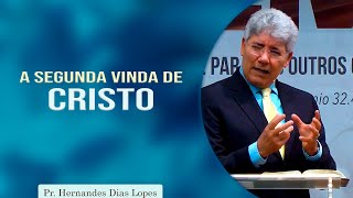 A segunda vinda de Cristo | Pr Hernandes Dias Lopes