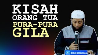 Kisah Orang Tua PURA PURA GILA | Ustadz Khalid Basalamah