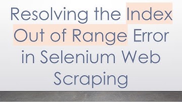 Resolving the Index Out of Range Error in Selenium Web Scraping