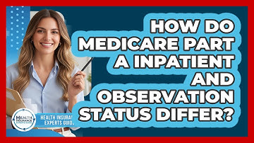 How Do Medicare Part A Inpatient And Observation Status Differ? - Health Insurance Experts Guide