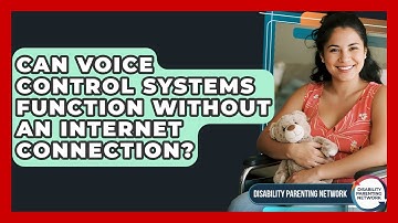 Can Voice Control Systems Function Without An Internet Connection? - Disability Parenting Network