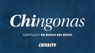 CHIVAS FEMENIL | EN BUSCA DEL ÉXITO | ‘CHINGONAS’ | EPISODIO 1