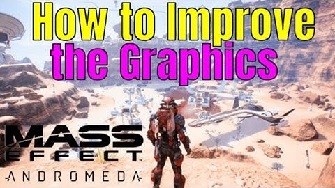 MASS EFFECT: ANDROMEDA - How to Improve the GRAPHICS | How to Make the Graphics Look Better