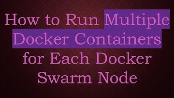How to Run Multiple Docker Containers for Each Docker Swarm Node