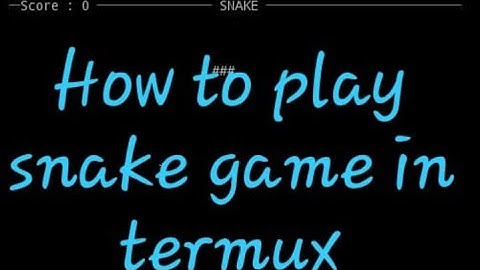 How to play snake game in termux