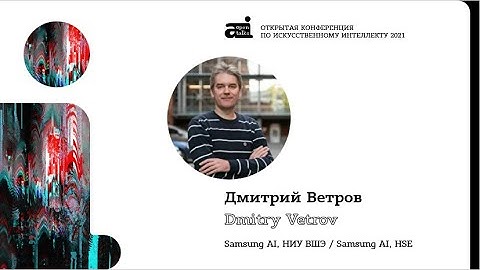 Доклад Дмитрия Ветрова (Samsung AI, НИУ ВШЭ) на OpenTalks.AI 2021