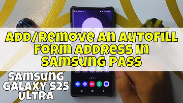 How to Add/Remove an Autofill Form Address In Samsung Pass Samsung Galaxy S25 Ultra