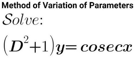 Solve: (D²+1)y= cosecx by method of variation of parameters