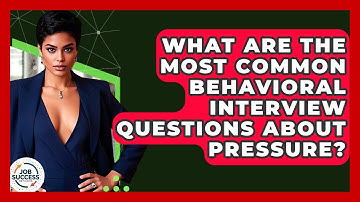What Are The Most Common Behavioral Interview Questions About Pressure? - Job Success Network