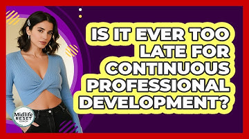 Is It Ever Too Late For Continuous Professional Development? - Midlife Reset Coach