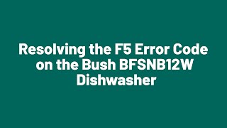 F5 Error on Bush BFSNB12 Dishwasher
