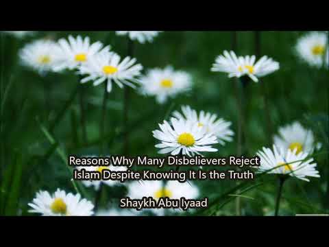 Reasons Why Many Disbelievers Reject Islam Despite Knowing It Is The Truth Abu Iyaad