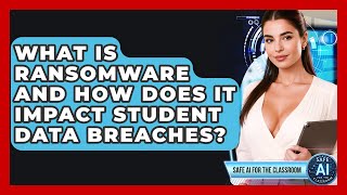 What Is Ransomware And How Does It Impact Student Data Breaches? - Safe AI for The Classroom