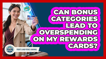 Can Bonus Categories Lead To Overspending On My Rewards Cards? - Points and Perks Channel