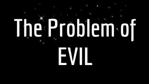 The Problem Of Evil - True Christian Teaching Explained