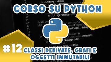Classi Derivate, Grafi e Oggetti Immutabili - CORSO #12 SU PYTHON (Lezione con Esercizio)