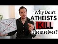 'Why Don't Atheists Kill Themselves?'