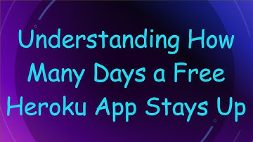 Understanding How Many Days a Free Heroku App Stays Up