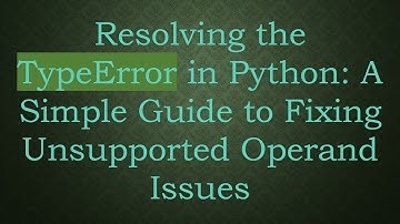 Resolving the TypeError in Python: A Simple Guide to Fixing Unsupported Operand Issues