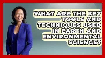 What Are the Key Tools and Techniques Used in Earth and Environmental Science?