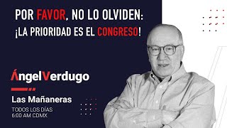 Por favor, no lo olviden: ¡La prioridad es el Congreso! (13/5/24; 1648) | Ángel Verdugo