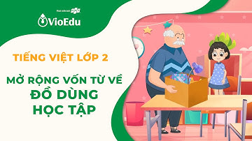 Tiếng Việt Lớp 2 | Mở Rộng Vốn Từ Về Đồ Dùng Học Tập | VioEdu TV