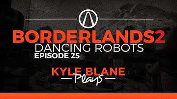 Borderlands 2 :: E25 :: "Dancing Robots"
