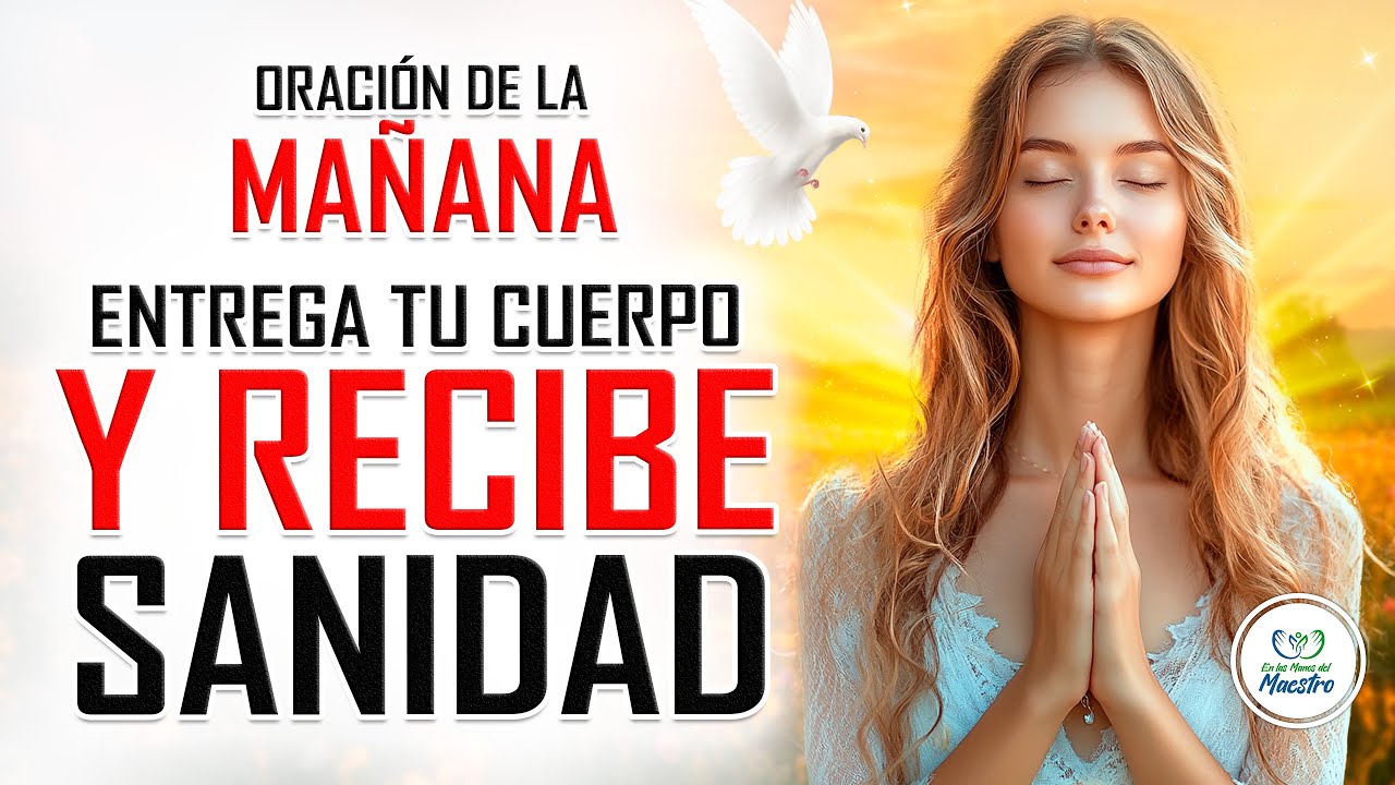 Oración de la Mañana para RECIBIR SANIDAD EN DIOS – Entrega tu cuerpo y ...