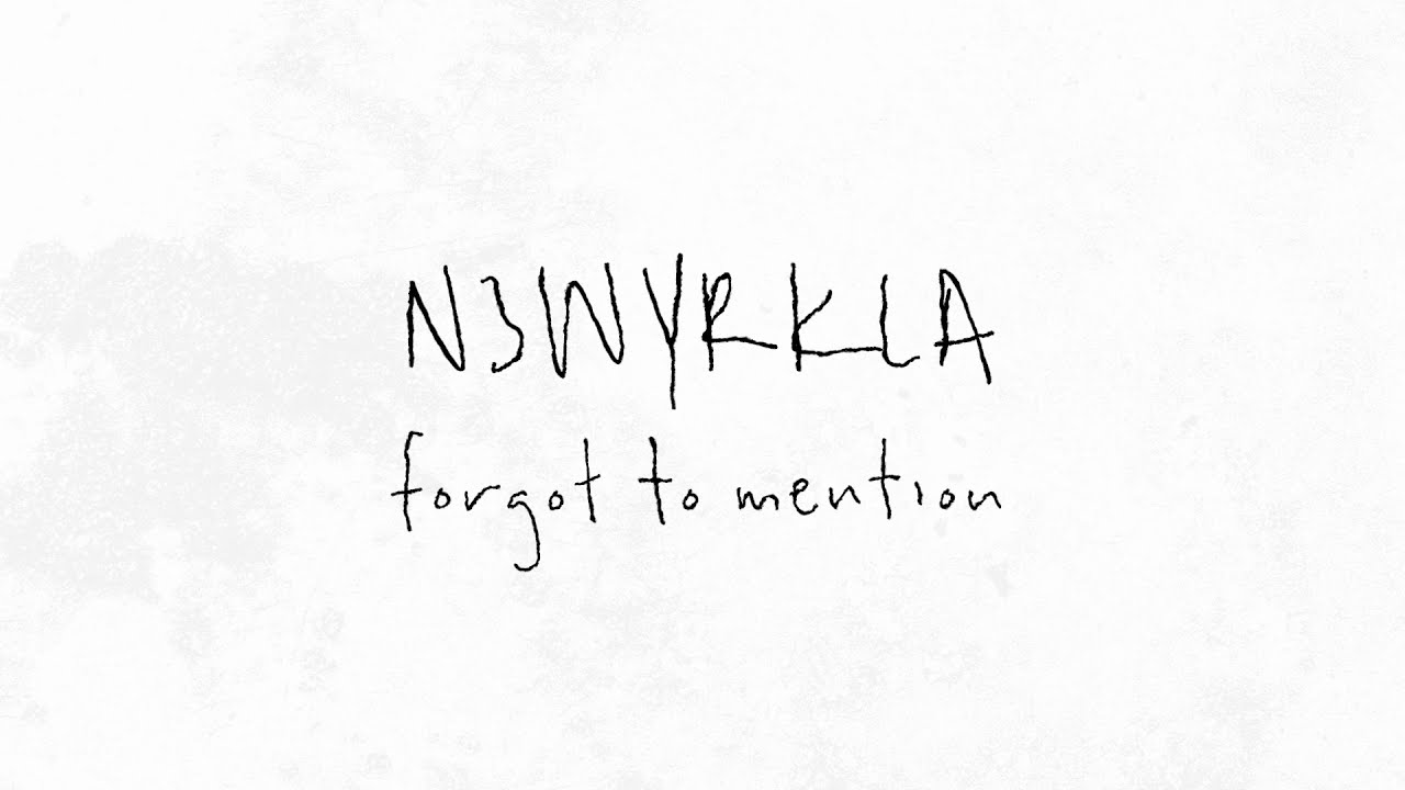 Watch N3WYRKLA - forgot to mention (Lyric Video) on YouTube Watch N3WYRKLA - forgot to mention (Lyric Video) on YouTube