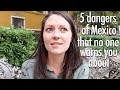 5 Dangers of Mexico No One Is Warning You About