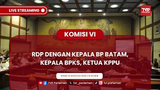 KOMISI VI DPR RI - RDP DENGAN KEPALA BP BATAM, KEPALA BPKS, KETUA KPPU