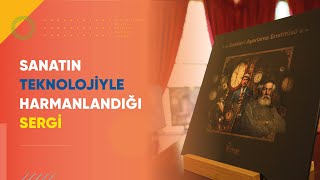 Sanatın Teknolojiyle Harmanlandığı Sergi