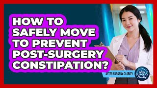 How To Safely Move To Prevent Post-Surgery Constipation?