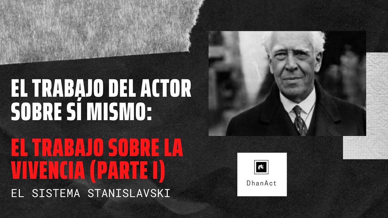 EL SISTEMA STANISLAVSKI: EL TRABAJO DEL ACTOR SOBRE SÍ MISMO - LA VIVENCIA (PARTE I)