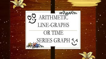 ARITHMETIC LINE-GRAPHS OR TIME SERIES GRAPH
