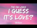 The Kid LAROI - I GUESS IT&#39;S LOVE? (Lyrics)