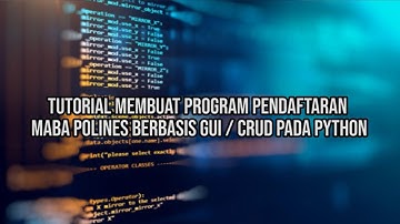 Tutorial Membuat Program Pendaftaran Maba Polines Berbasis GUI / CRUD pada Python