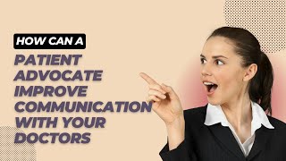 How a Patient Advocate Can Improve Communication With Your Doctors