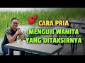 CARA PRIA MENGUJI WANITA YANG DITAKSIRNYA