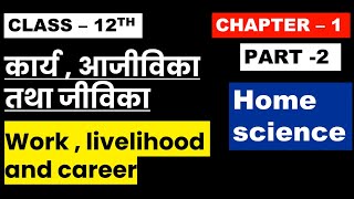 Class 12th Home Science Chapter- 1 ( Part-2 ) कार्य आजीविका तथा जीविका  Work Livelihood And Career