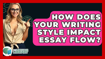 How Does Your Writing Style Impact Essay Flow? - The Language Library