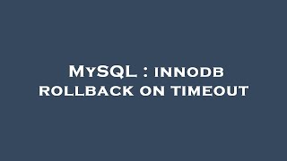 Details MySQL : innodb rollback on timeout Update