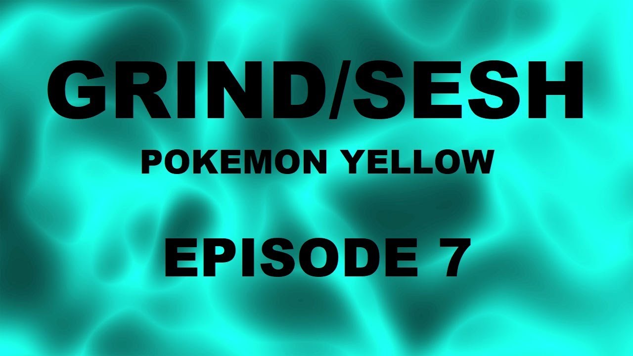 GRIND/SESH Pokemon Yellow Episode 7 YouTube
